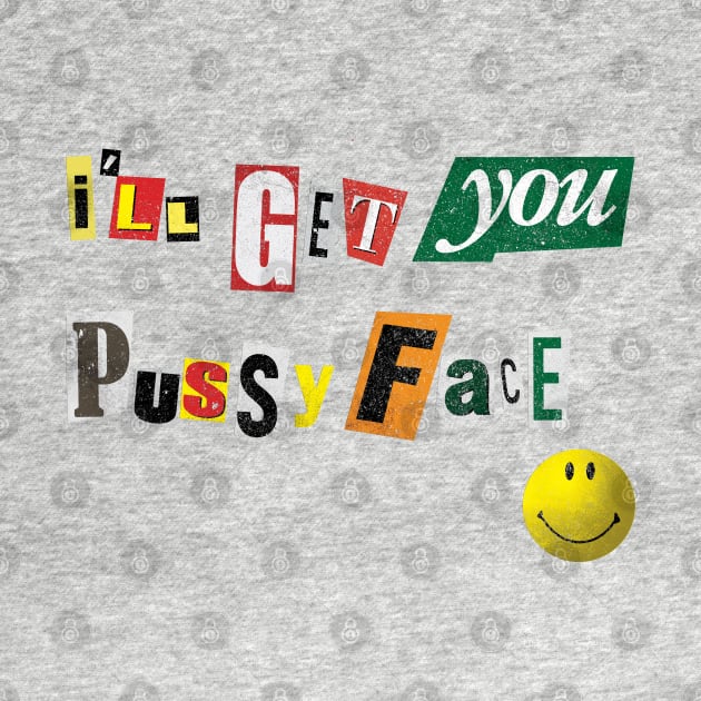 I'll Get You Pussyface by designer_dick